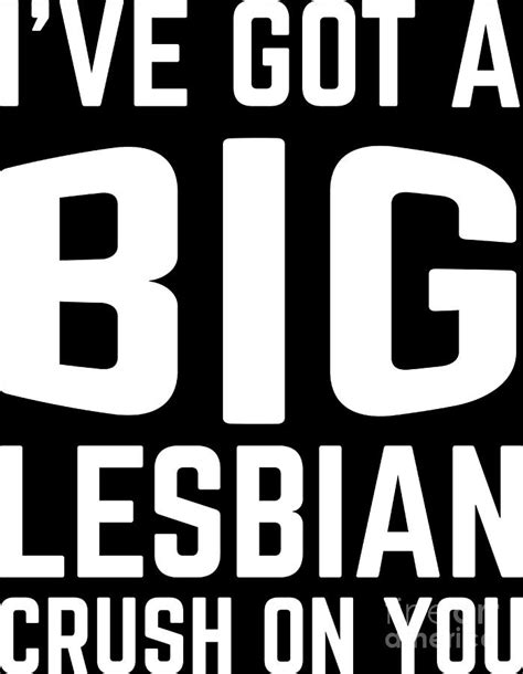 Lgbt Gay Pride Lesbian Ive Got A Big Lesbian Crush On You White Digital Art By Haselshirt Fine
