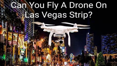 Can You Fly A Drone On The Las Vegas Strip Quick Guide