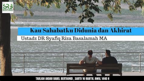 Kau Sahabatku Di Dunia Dan Akhirat Ustadz Dr Syafiq Riza Basalamah Ma