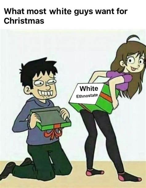 white enthostate what most single guys want for christmas know your meme