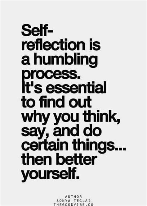 Self Reflection Is A Humbling Process Its Essential To Find Out Why