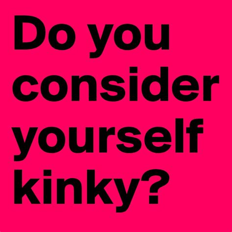 Do You Consider Yourself Kinky Post By Dan On Boldomatic