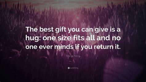 Marge Piercy Quote The Best T You Can Give Is A Hug One Size Fits