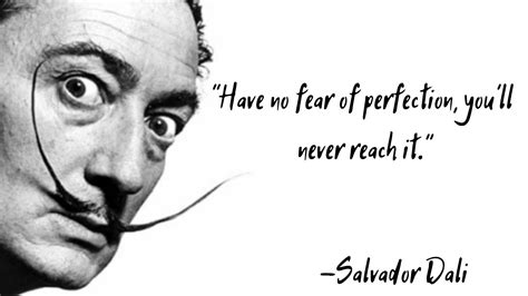 Have No Fear Of Perfection Youll Never Reach It Salvador Dali