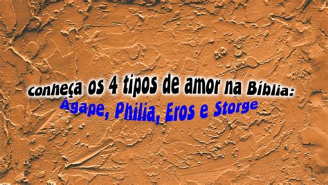Conheça Os 4 Tipos De Amor Na Bíblia Ágape Philia Eros E Storge