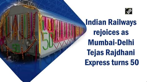 indian railways rejoices as mumbai delhi tejas rajdhani express turns 50 youtube