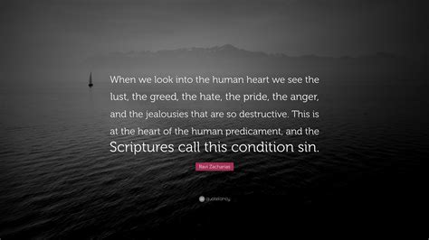 Ravi Zacharias Quote When We Look Into The Human Heart We See The