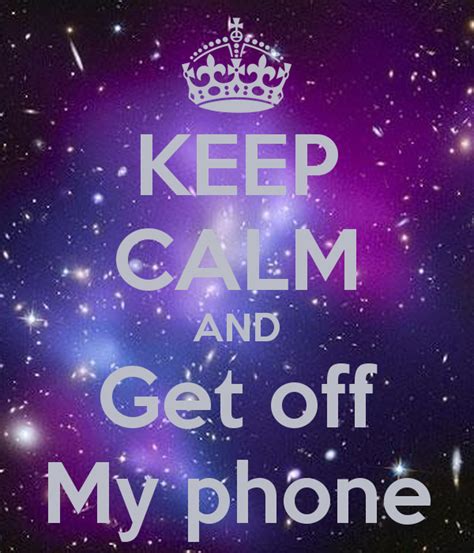 Free Download Keep Calm And Get Off My Phone Keep Calm And Carry On