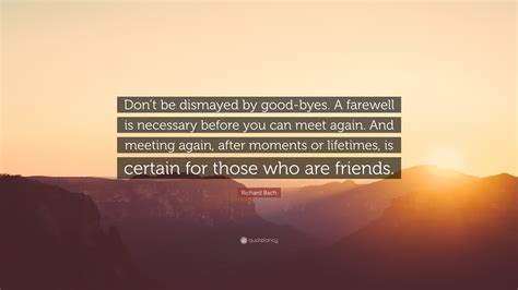 Richard Bach Quote Dont Be Dismayed By Good Byes A Farewell Is