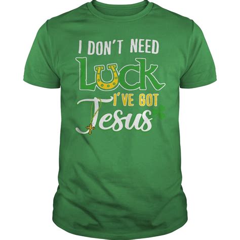 I Dont Need Luck Ive Got Jesus St Patricks Day Shirt Hoodie Sweater Cool T Shirts T