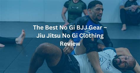 Best No Gi Bjj Gear In 2023 The Ultimate Buyers Guide