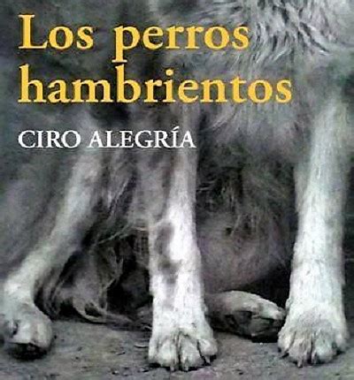 Resumen De Los Perros Hambrientos De Ciro AlegriaDESCARGAR LIBROS