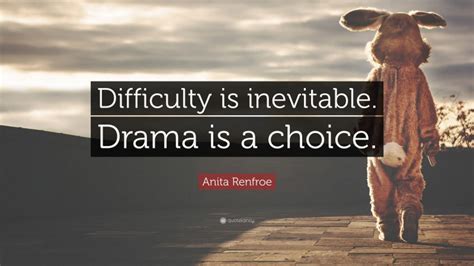 Anita Renfroe Quote “difficulty Is Inevitable Drama Is A Choice”
