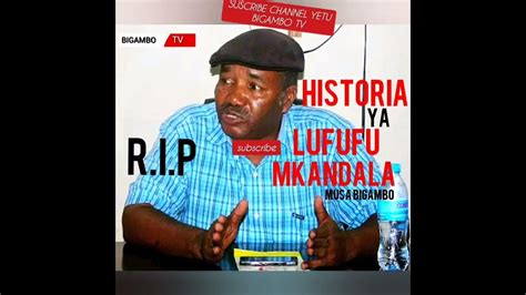 Fahamu Historia Ya Ukweli Ya Maisha Ya Lufufu Mkandala Kuzaliwa Mafanikiohadi Kifo