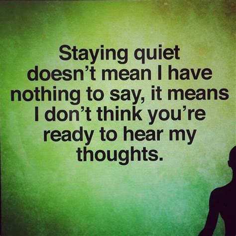 Staying Quiet Doesn T Mean I Have Nothing To Say Powerful Words