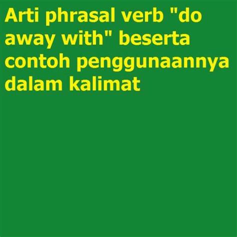 Arti Phrasal Verb “do Away With” Beserta Contoh Penggunaannya Dalam