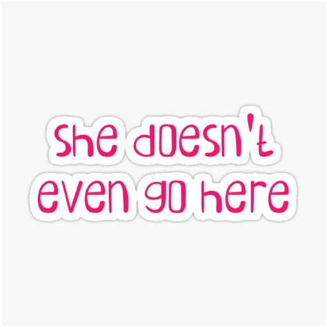 she doesn t even go here mean girls quote sticker by juniperkale redbubble