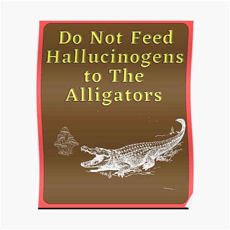 Do Not Feed Hallucinogens To The Alligators Meme Poster For Sale By
