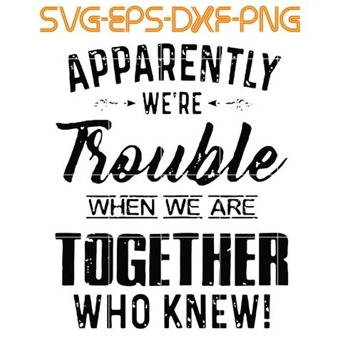 Apparently Were Trouble When We Are Together Who Knew Svg Png Eps