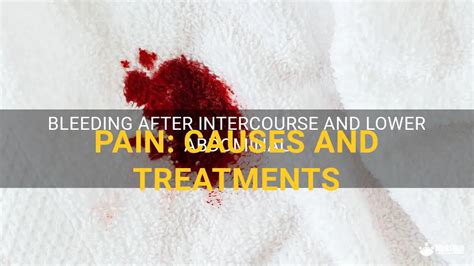 Bleeding After Intercourse And Lower Abdominal Pain Causes And