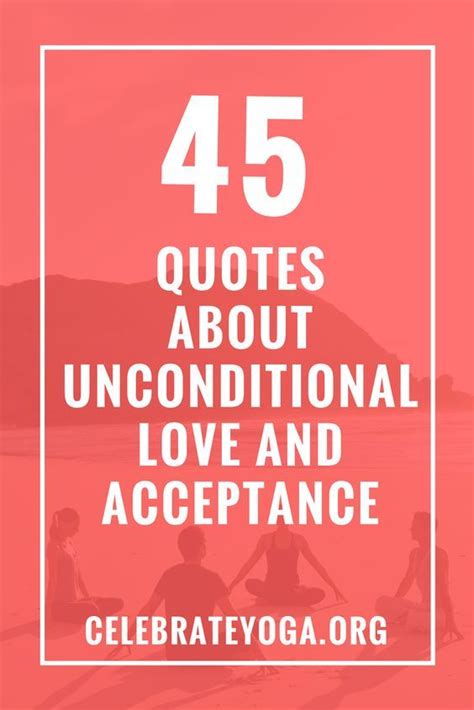 45 Quotes About Unconditional Love And Acceptance Celebrate Yoga