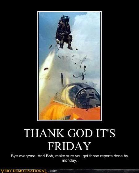 Demotivational Posters Thank God Its Friday Photo By Cgarcia177