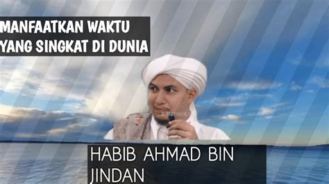 Manfaatkan Waktu Yang Singkat Didunia Habib Ahmad Bin Jindan Youtube