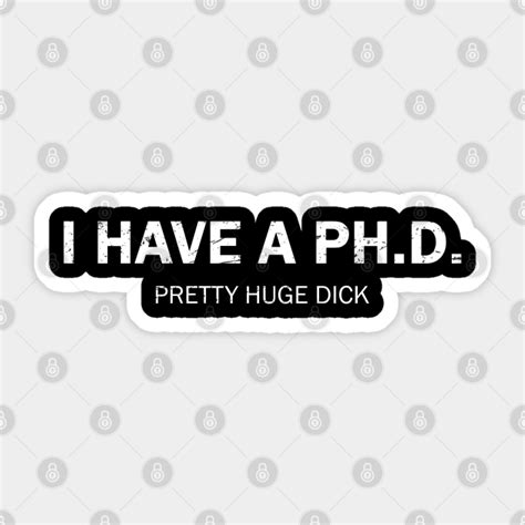 Offensive Adult Humor I Have Ph D Pretty Huge Dick Offensive Adult Humor Sticker Teepublic