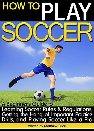 How To Play Soccer A Beginners Guide To Learning Soccer Rules And