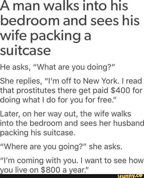 A Man Walks Into His Bedroom And Sees His Wife Packing A Suitcase He Asks What Are You Doing