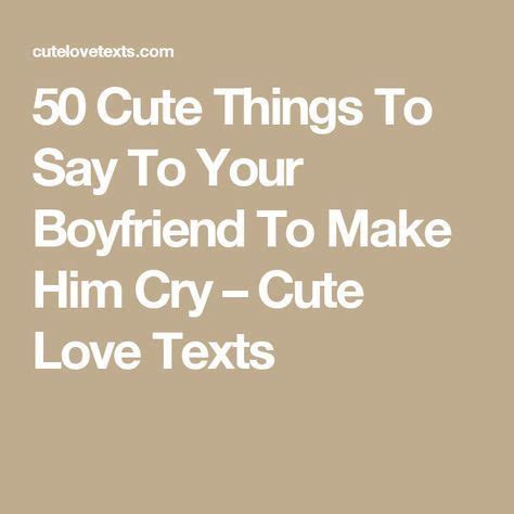 My driver's license says that i having a ton of things to say to your crush is wonderful, but now the problem presents itself. 50 Cute Things To Say To Your Boyfriend To Make Him Cry ...