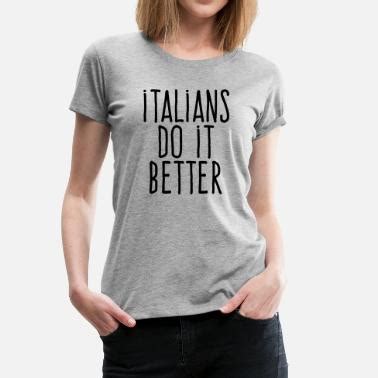 Shop Italians Do It Better T Shirts Online Spreadshirt