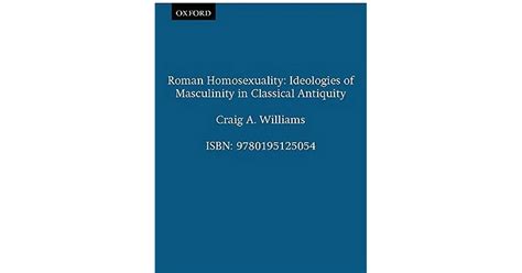 Roman Homosexuality Ideologies Of Masculinity In Classical Antiquity By Craig A Williams