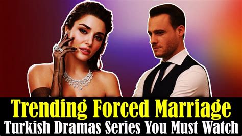 top 7 trending forced marriage turkish dramas series must watch turkish top fun youtube