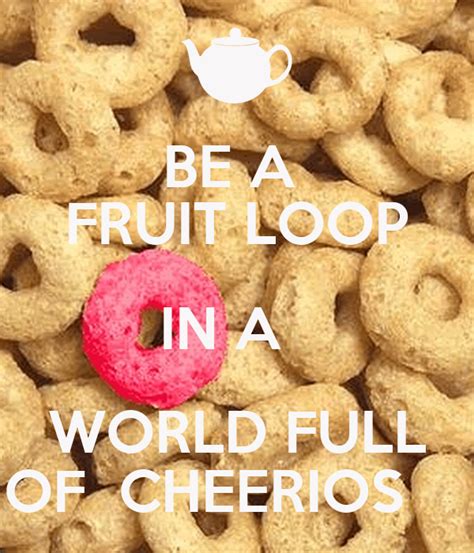 Be A Fruit Loop In A World Full Of Cheerios Poster Sachibid Keep
