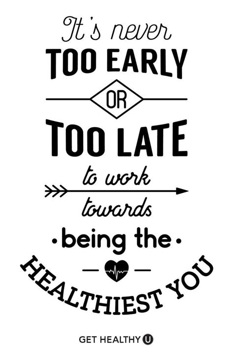 it's never too early or too late to work towards being the ...