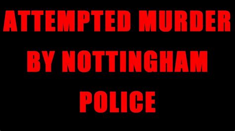 Attempted Murder By Nottingham Police Part 1 Of 3 Youtube