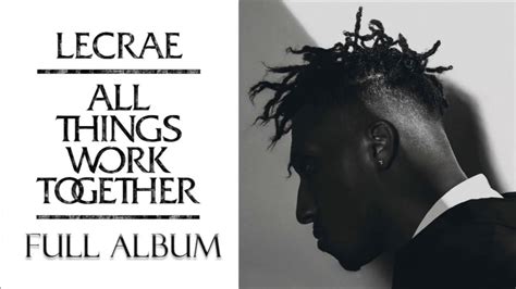 Lecrae All Things Work Together Full Album Youtube