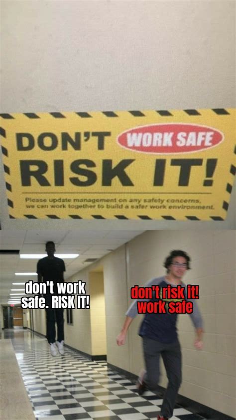 Dont Work Safe Risk It Rmemes