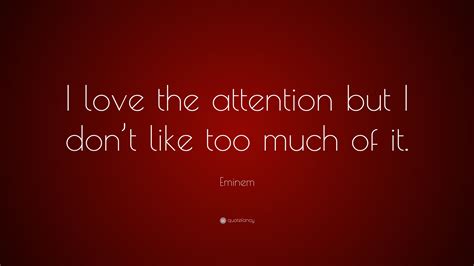 Eminem Quote I Love The Attention But I Dont Like Too