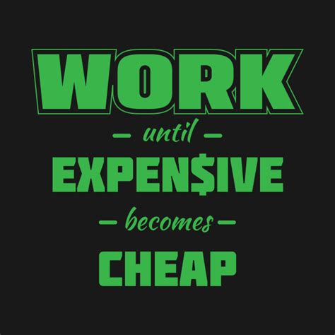 Work Until Expensive Becomes Cheap Inspirational Quote Inspirational