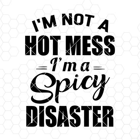 Im Not A Hot Mess Im A Spicy Disaster Digital Cut Files Svg Dxf Eps