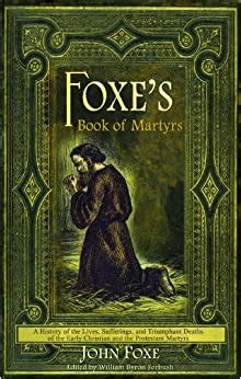 After the bible itself, no book so profoundly influenced early protestant sentiment as the book of martyrs. Foxe's Book of Martyrs: John Foxe: 9780982488188: Amazon ...