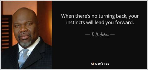 List 54 wise famous quotes about not turning back: T. D. Jakes quote: When there's no turning back, your ...