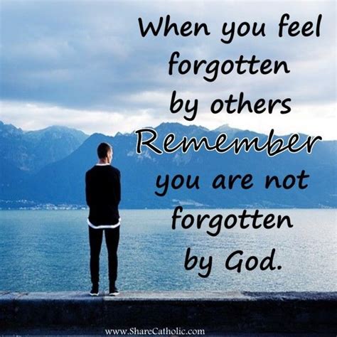 When You Feel Forgotten By Others Remember You Are Not Forgotten By