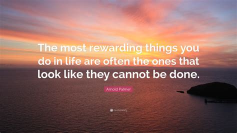 Arnold Palmer Quote “the Most Rewarding Things You Do In Life Are