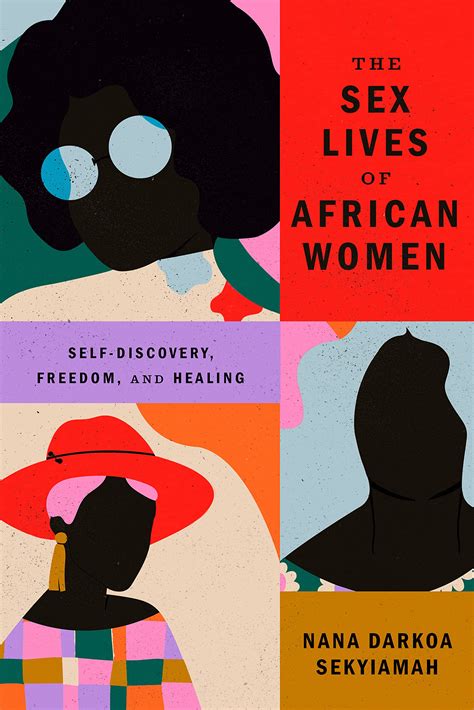 The Sex Lives Of African Women Self Discovery Freedom And Healing By Nana Darkoa Sekyiamah