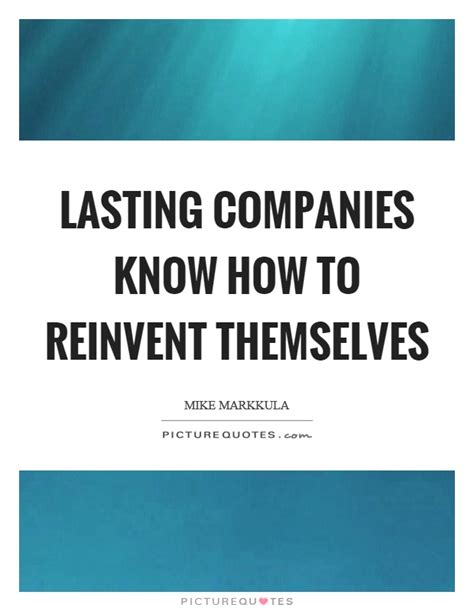 Lasting Companies Know How To Reinvent Themselves Picture Quotes