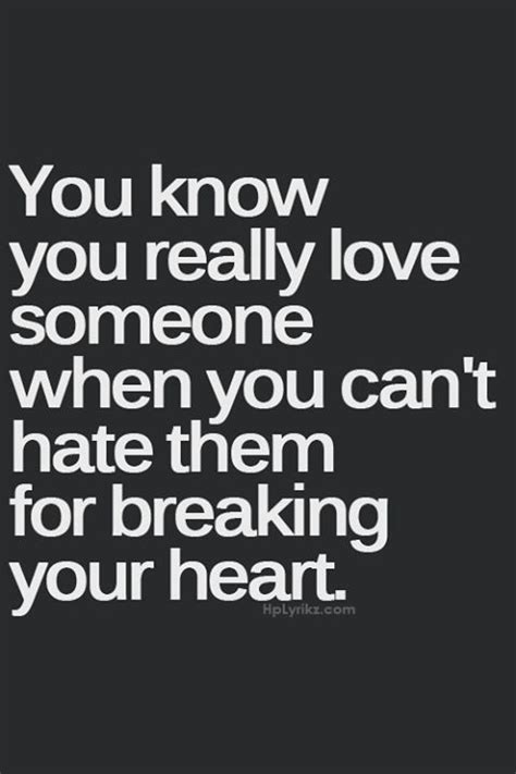 You Know You Really Love Someone When You Can T Hate Them For Breaking