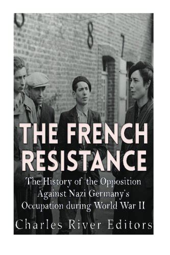 Buy The French Resistance The History Of The Sition Against Nazi